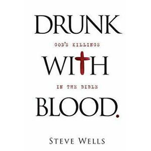 Drunk with Blood: God's Killings in the Bible, Paperback - Steve Wells imagine
