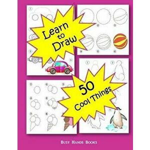 How to Draw 50 Cool Things: How to Draw for Kids: How to Draw Cool Stuff, Paperback - Busy Hands Books imagine