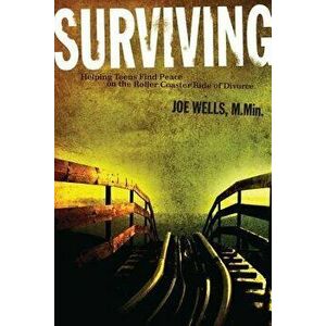 Surviving: Helping Teens Find Peace on the Roller Coaster Ride of Divorce, Paperback - Joe Wells imagine