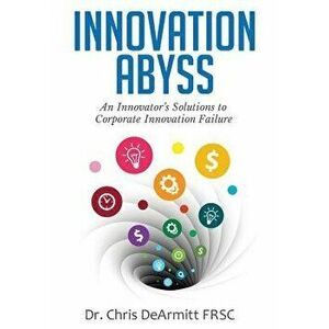 Innovation Abyss: An Innovator's Solutions to Corporate Innovation Failure, Hardcover - Chris Dearmitt imagine