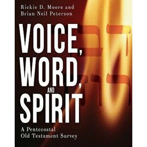 Voice, Word, and Spirit: A Pentecostal Old Testament Survey, Paperback - Rickie D. Moore imagine