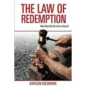 The Law of Redemption: What Must One Do to Go to Heaven?, Paperback - Kathleen Kaczmarek imagine
