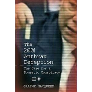 The 2001 Anthrax Deception: The Case for a Domestic Conspiracy, Paperback - Graeme Macqueen imagine