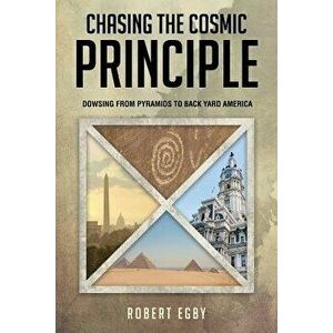 Chasing the Cosmic Principle: Dowsing from Pyramids to Back Yard America, Paperback - Robert Egby imagine