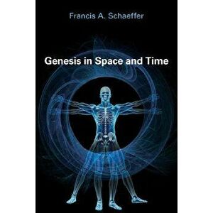 Genesis in Space and Time, Paperback - Francis A. Schaeffer imagine