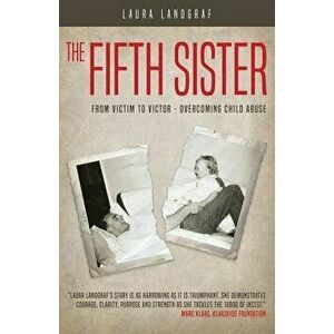 The Fifth Sister: From Victim to Victor - Overcoming Child Abuse, Paperback - Laura Landgraf imagine