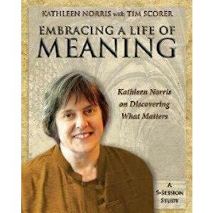 Embracing a Life of Meaning: Kathleen Norris on Discovering What Matters, Paperback - Kathleen Norris imagine