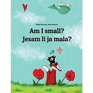 Am I Small? Da Li Sam Ja Mala?: Children's Picture Book English-Serbian (Bilingual Edition), Paperback - Philipp Winterberg imagine