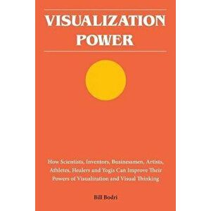Visualization Power: How Scientists, Inventors, Businessmen, Artists, Athletes, Healers and Yogis Can Improve Their Powers of Visualization, Paperback imagine