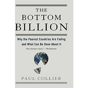 The Bottom Billion: Why the Poorest Countries Are Failing and What Can Be Done about It, Hardcover - Paul Collier imagine