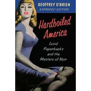 Hardboiled America: Lurid Paperbacks and the Masters of Noir - Geoffrey O'Brien imagine