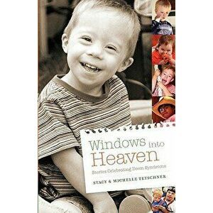 Windows Into Heaven - Stories Celebrating Down Syndrome, Paperback - Stacy Tetschner imagine