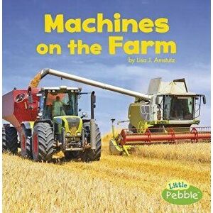 Machines on the Farm, Paperback - Lisa J. Amstutz imagine