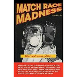 Match Race Madness 22nd Anniversary Edition: Read Untold Stories of the Legends of Drag Racing, Like Don Gay, Mike Burkhart, Bill Hielsher, Gene Snow, imagine