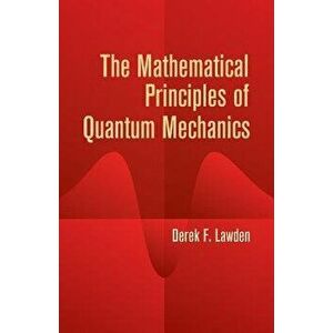 The Mathematical Principles of Quantum Mechanics, Paperback - Derek F. Lawden imagine