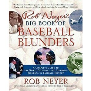 Rob Neyer's Big Book of Baseball Blunders: A Complete Guide to the Worst Decisions and Stupidest Moments in Baseball History - Rob Neyer imagine