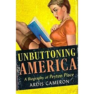 Unbuttoning America: A Biography of "peyton Place, Hardcover - Ardis Cameron imagine