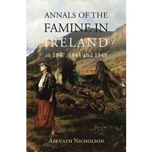 Annals of the Famine in Ireland, in 1847, 1848, and 1849, Paperback - Asenath Nicholson imagine