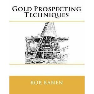 Gold Prospecting Techniques, Paperback - Rob Kanen imagine