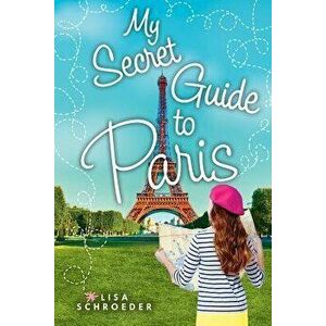 My Secret Guide to Paris, Hardcover - Lisa Schroeder imagine