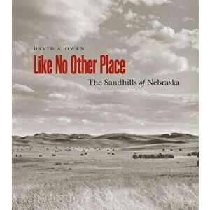 Like No Other Place: The Sandhills of Nebraska, Paperback - David Owen imagine