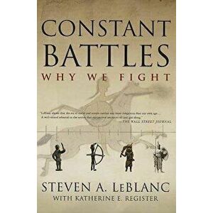 Constant Battles: Why We Fight, Paperback - Steven a. LeBlanc imagine