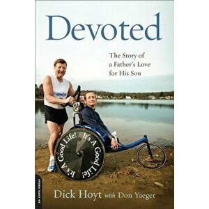 Devoted: The Story of a Father's Love for His Son, Paperback - Dick Hoyt imagine