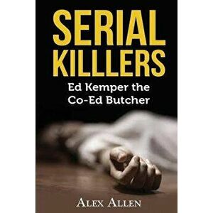 Serial Killers: Ed Kemper the Co-Ed Killer, Paperback - Alex Allen imagine