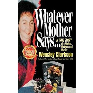 Whatever Mother Says...: A True Story of a Mother, Madness and Murder, Paperback - Wensley Clarkson imagine