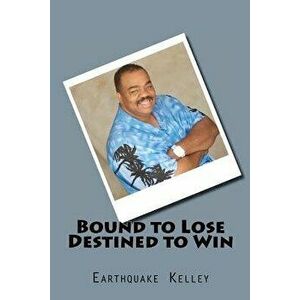 Bound to Lose Destined to Win, Paperback - Earthquake Kelley imagine