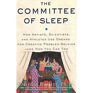 The Committee of Sleep: How Artists, Scientists, and Athletes Use Their Dreams for Creative Problem Solving-And How You Can Too, Paperback - Deirdre B imagine