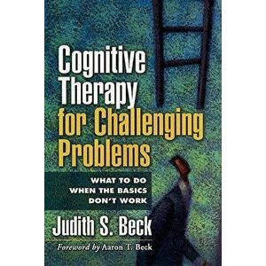 Cognitive Therapy for Challenging Problems: What to Do When the Basics Don't Work, Paperback - Judith S. Beck imagine