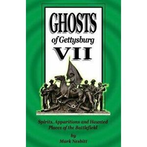 Ghosts of Gettysburg VII: Spirits, Apparitions and Haunted Places of the Battlefield, Paperback - MR Mark Nesbitt imagine
