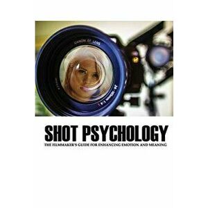 Shot Psychology: The Filmmaker's Guide for Enhancing Emotion and Meaning, Paperback - Greg Keast imagine