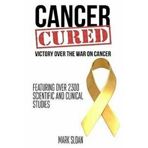 Cancer Cured: Victory Over the War on Cancer, Paperback - Mark Sloan imagine
