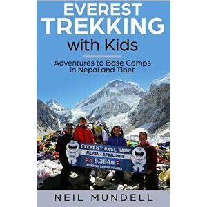 Everest Trekking With Kids: Adventures to Base Camps in Nepal and Tibet, Paperback - Neil Mundell imagine