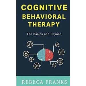 Cognitive Behavioral Therapy - CBT: The Basics and Beyond, Paperback - Rebeca Franks imagine