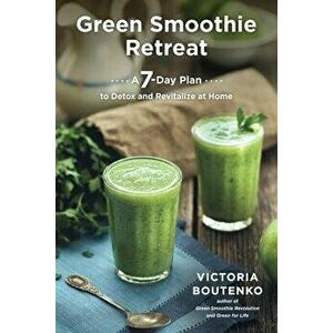 Green Smoothie Retreat: A 7-Day Plan to Detox and Revitalize at Home, Paperback - Victoria Boutenko imagine
