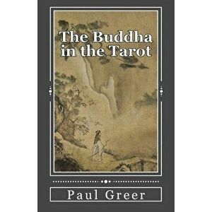 The Buddha in the Tarot: Buddhist Reflections on the Major Arcana, Paperback - Dr Paul Greer imagine