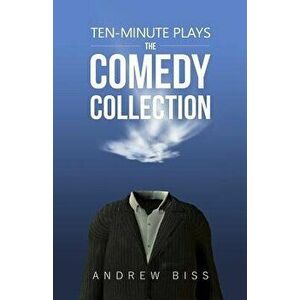 Ten-Minute Plays: The Comedy Collection, Paperback - Andrew Biss imagine