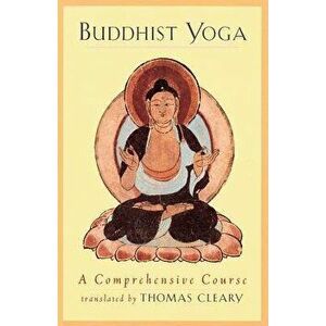 Buddhist Yoga: A Comprehensive Course, Paperback - Thomas F. Cleary imagine