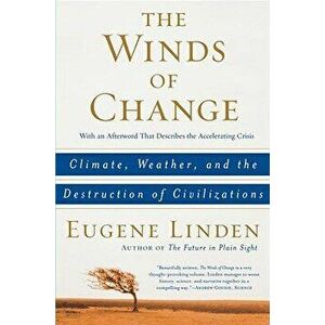 The Winds of Change: Climate, Weather, and the Destruction of Civilizations, Paperback - Eugene Linden imagine
