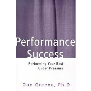 Performance Success: Performing Your Best Under Pressure, Paperback - Don Greene imagine