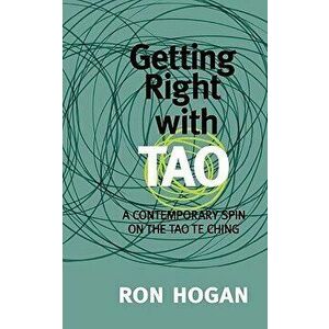 Getting Right with Tao: A Contemporary Spin on the Tao Te Ching, Paperback - Ron Hogan imagine