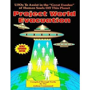 Project World Evacuation: UFOs to Assist in the Great Exodus of Human Souls Off This Planet, Paperback - Ashtar Command imagine