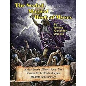 The Sealed Magical Book of Moses, Paperback - William Alexander Oribello imagine