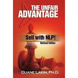 The Unfair Advantage: Sell with Nlp!: Revised Edition, Paperback - Duane Lakin Ph. D. imagine