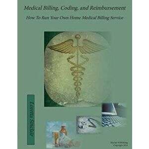 Medical Billing, Coding, and Reimbursement: How to Run Your Own Home Medical Billing Service, Paperback - Loretta Lea Sinclair imagine