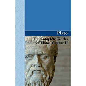 The Complete Works of Plato, Volume II, Paperback - Plato imagine