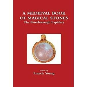 A Medieval Book of Magical Stones: The Peterborough Lapidary - Francis Young imagine